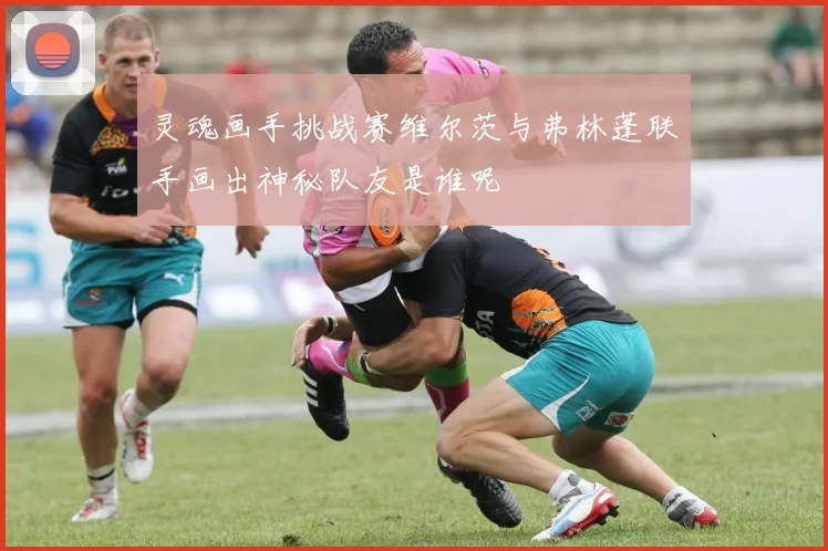 灵魂画手挑战赛维尔茨与弗林蓬联手画出神秘队友是谁呢